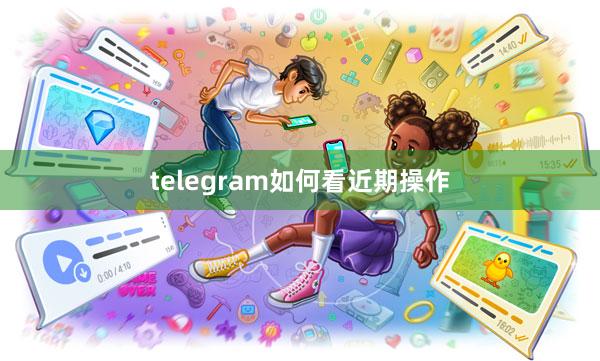 telegram如何看近期操作