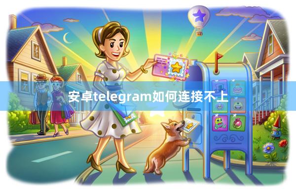 安卓telegram如何连接不上