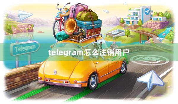 telegram怎么注销用户