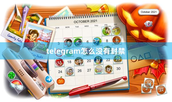 telegram怎么没有封禁