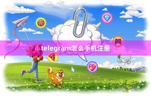 telegram怎么手机注册