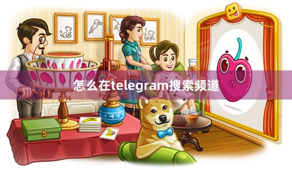怎么在telegram搜索频道