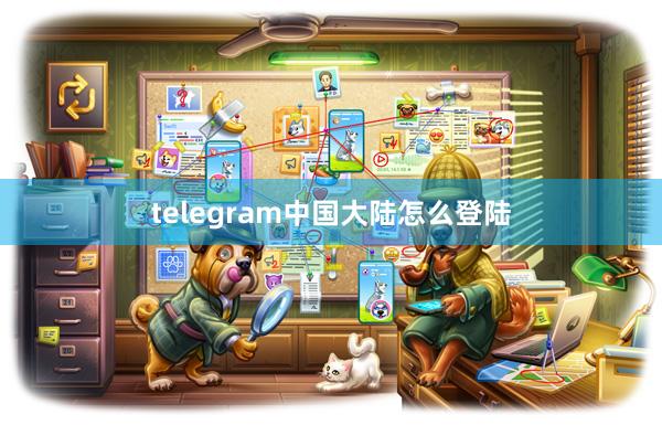 telegram中国大陆怎么登陆
